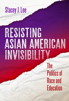 Resisting Asian American Invisibility: La política de raza y educación - Resisting Asian American Invisibility: The Politics of Race and Education