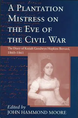 Plantation Mistress on the Eve on the Civil War: El diario de Keziah Goodwyn Hopkins Brevard, 1860-1861 - Plantation Mistress on the Eve on the Civil War: The Diary of Keziah Goodwyn Hopkins Brevard, 1860-1861