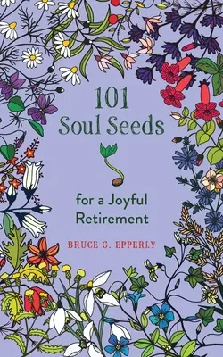 101 semillas del alma para una jubilación gozosa - 101 Soul Seeds for a Joyful Retirement