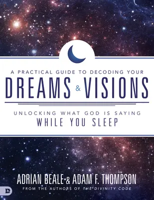 Guía práctica para descifrar tus sueños y visiones: Descifra lo que Dios te dice mientras duermes - A Practical Guide to Decoding Your Dreams and Visions: Unlocking What God Is Saying While You Sleep