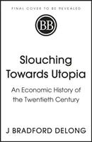 Slouching Towards Utopia - Historia económica del siglo XX - Slouching Towards Utopia - An Economic History of the Twentieth Century