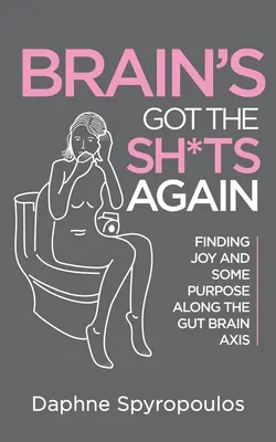 El cerebro se ha vuelto a cagar - Cómo encontrar la alegría y algún propósito en el eje intestino-cerebro - Brain's Got the Sh*ts Again - Finding Joy and Some Purpose Along The Gut Brain Axis