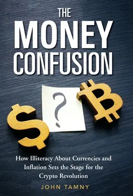 La confusión del dinero: Cómo el analfabetismo sobre divisas e inflación prepara el terreno para la cripto-revolución - The Money Confusion: How Illiteracy about Currencies and Inflation Sets the Stage for the Crypto Revolution