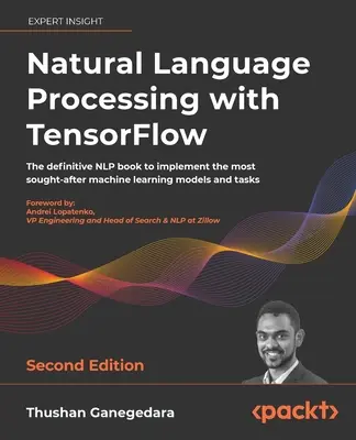 Procesamiento del lenguaje natural con TensorFlow - Segunda edición: El libro definitivo de NLP para implementar los modelos de aprendizaje automático más buscados y t - Natural Language Processing with TensorFlow - Second Edition: The definitive NLP book to implement the most sought-after machine learning models and t