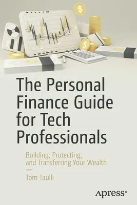 Guía de finanzas personales para profesionales de la tecnología: Crear, proteger y transferir su patrimonio - The Personal Finance Guide for Tech Professionals: Building, Protecting & Transferring Your Wealth