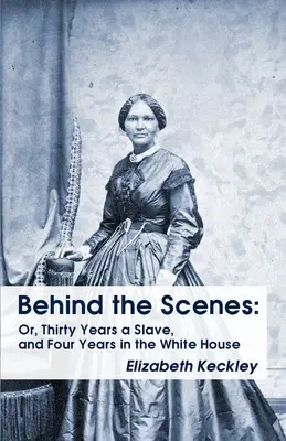 Entre bastidores: Or, Thirty Years a Slave, and Four Years in the White House Entre bastidores: Or, Thirty Years a Slave, and Four Year - Behind the Scenes: Or, Thirty Years a Slave, and Four Years in the White House Behind the Scenes: Or, Thirty Years a Slave, and Four Year