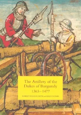 La artillería de los duques de Borgoña, 1363-1477 - The Artillery of the Dukes of Burgundy, 1363-1477
