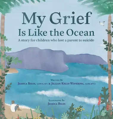 Mi dolor es como el océano: Una historia para niños que han perdido a uno de sus padres por suicidio - My Grief Is Like the Ocean: A Story for Children Who Lost a Parent to Suicide