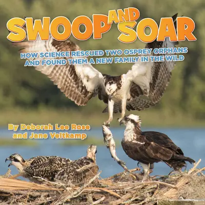 Swoop and Soar: Cómo la ciencia rescató a dos águilas pescadoras huérfanas y les encontró una nueva familia en la naturaleza - Swoop and Soar: How Science Rescued Two Osprey Orphans and Found Them a New Family in the Wild