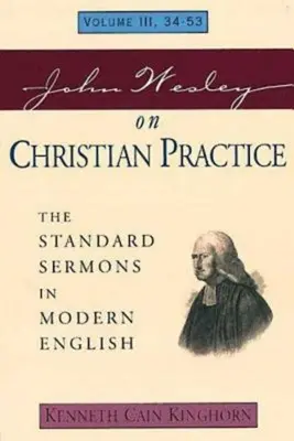 John Wesley on Christian Practice Volumen 3: The Standard Sermons in Modern English Volumen III, 34-53 - John Wesley on Christian Practice Volume 3: The Standard Sermons in Modern English Volume III, 34-53