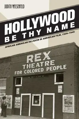Hollywood Be Thy Name: La religión afroamericana en el cine estadounidense, 1929-1949 - Hollywood Be Thy Name: African American Religion in American Film, 1929-1949