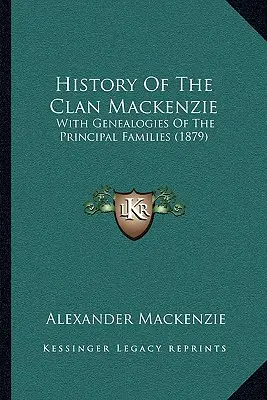 Historia del clan Mackenzie: Con genealogías de las principales familias (1879) - History Of The Clan Mackenzie: With Genealogies Of The Principal Families (1879)