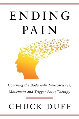 Acabar con el dolor: entrenar el cuerpo con neurociencia, movimiento y terapia de puntos gatillo - Ending Pain: Coaching the Body with Neuroscience, Movement and Trigger Point Therapy