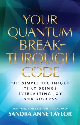 Su Código de Avance Cuántico: La sencilla técnica que trae alegría y éxito eternos - Your Quantum Breakthrough Code: The Simple Technique That Brings Everlasting Joy and Success