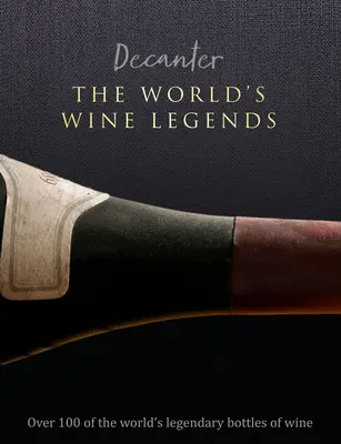 Decanter: The World's Wine Legends: Más de 100 botellas de vino legendarias del mundo - Decanter: The World's Wine Legends: Over 100 of the World's Legendary Bottles of Wine