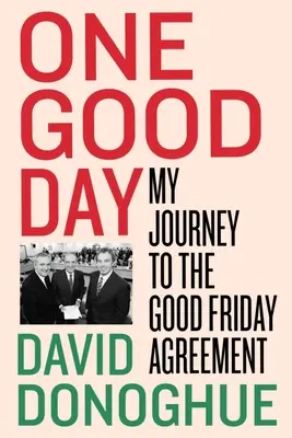 Un buen día: Mi viaje hacia el Acuerdo de Viernes Santo - One Good Day: My Journey to the Good Friday Agreement