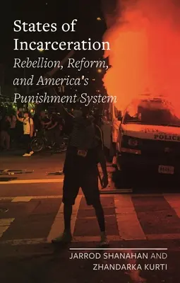 Estados de encarcelamiento: Rebelión, reforma y el sistema punitivo estadounidense - States of Incarceration: Rebellion, Reform, and America's Punishment System