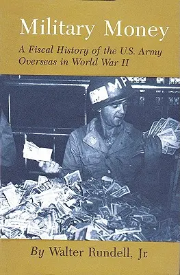 Military Money: Una historia fiscal del ejército estadounidense en ultramar durante la Segunda Guerra Mundial - Military Money: A Fiscal History of the U.S. Army Overseas in World War II