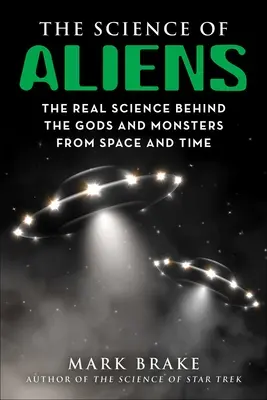 La ciencia de los extraterrestres: la verdadera ciencia tras los dioses y monstruos del espacio y el tiempo - The Science of Aliens: The Real Science Behind the Gods and Monsters from Space and Time