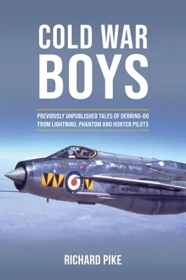 Chicos de la Guerra Fría: Historias inéditas de Derring-Do de pilotos de Lightning, Phantom y Hunter - Cold War Boys: Previously Unpublished Tales of Derring-Do from Lightning, Phantom and Hunter Pilots