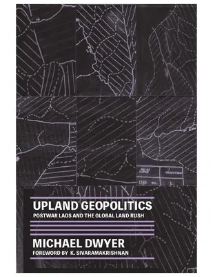 Geopolítica de tierras altas: Laos de posguerra y la fiebre mundial por la tierra - Upland Geopolitics: Postwar Laos and the Global Land Rush