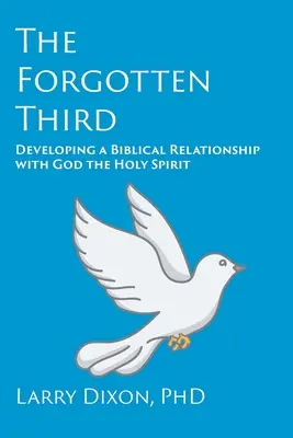 El Tercero Olvidado: Desarrollando una Relación Bíblica con Dios el Espíritu Santo - The Forgotten Third: Developing a Biblical Relationship with God the Holy Spirit