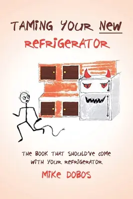 Cómo domar su nuevo frigorífico: El libro que debería haber venido con su frigorífico - Taming Your New Refrigerator: The Book That Should've Come with Your Refrigerator