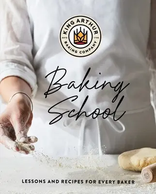 La escuela de repostería King Arthur: Lecciones y recetas para todos los panaderos - The King Arthur Baking School: Lessons and Recipes for Every Baker