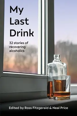 Mi último trago: 32 historias de alcohólicos en recuperación - My Last Drink: 32 stories of recovering alcoholics