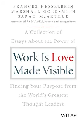 El trabajo es amor hecho visible: Una colección de ensayos sobre el poder de encontrar su propósito de los líderes del pensamiento más grandes del mundo - Work Is Love Made Visible: A Collection of Essays about the Power of Finding Your Purpose from the World's Greatest Thought Leaders