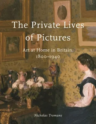 La vida privada de los cuadros: Art at Home in Britain, 1800-1940 - The Private Lives of Pictures: Art at Home in Britain, 1800-1940