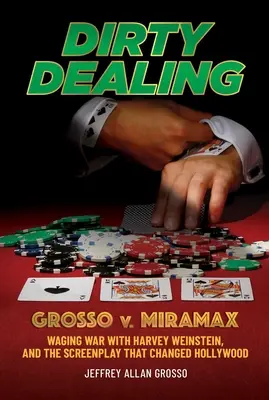 Tratos sucios: Grosso contra Miramax: la guerra contra Harvey Weinstein y el guión que cambió Hollywood - Dirty Dealing: Grosso V. Miramax--Waging War with Harvey Weinstein, and the Screenplay That Changed Hollywood