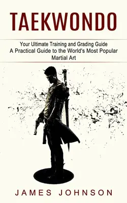 Taekwondo: Guía definitiva de entrenamiento y clasificación (Guía práctica del arte marcial más popular del mundo) - Taekwondo: Your Ultimate Training and Grading Guide (A Practical Guide to the World's Most Popular Martial Art)