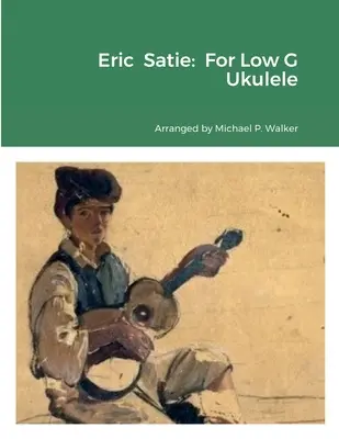 Eric Satie: Para Ukelele en Sol Bajo - Eric Satie: For Low G Ukulele