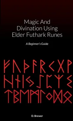 Magia Y Adivinación Con Las Runas De Elder Futhark: Guía para principiantes - Magic And Divination Using Elder Futhark Runes: A Beginner's Guide
