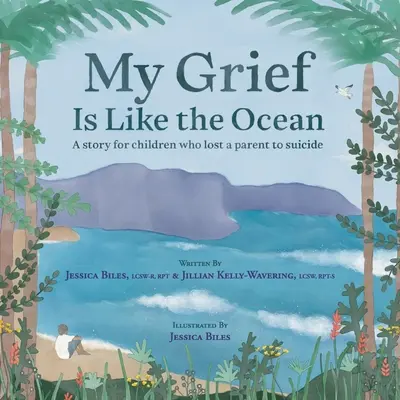 Mi dolor es como el océano: Una historia para niños que han perdido a uno de sus padres por suicidio - My Grief Is Like the Ocean: A Story for Children Who Lost a Parent to Suicide