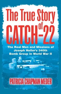 La verdadera historia de Catch 22 - Los verdaderos hombres y misiones del 340º Grupo de Bombardeo de Joseph Heller en la Segunda Guerra Mundial - True Story of Catch 22 - The Real Men and Missions of Joseph Heller's 340th Bomb Group in World War II