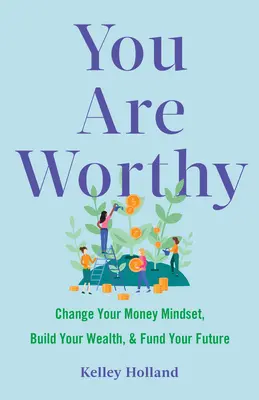 Tú vales: Cambia tu mentalidad monetaria, crea riqueza y financia tu futuro - You Are Worthy: Change Your Money Mindset, Build Your Wealth, and Fund Your Future
