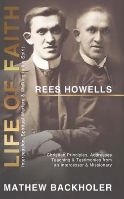 Rees Howells, Vida de Fe, Intercesión, Guerra Espiritual y Caminando en el Espíritu: Principios Cristianos, Discursos, Enseñanzas y Testimonios de un - Rees Howells, Life of Faith, Intercession, Spiritual Warfare and Walking in the Spirit: Christian Principles, Addresses, Teaching & Testimonies from a