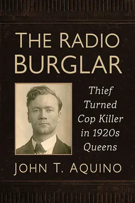 El ladrón de radios: Ladrón convertido en asesino de policías en el Queens de los años veinte - The Radio Burglar: Thief Turned Cop Killer in 1920s Queens