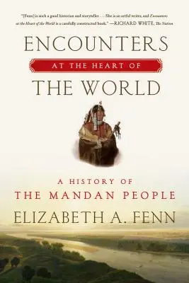 Encuentros en el corazón del mundo: Historia del pueblo mandan - Encounters at the Heart of the World: A History of the Mandan People