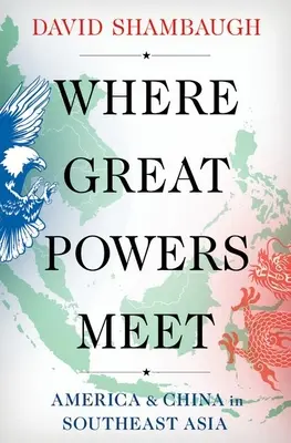 El encuentro de las grandes potencias: América y China en el Sudeste Asiático - Where Great Powers Meet: America & China in Southeast Asia