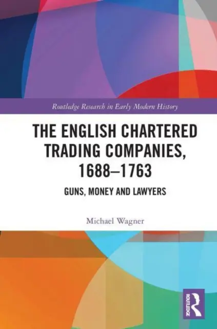 Las sociedades mercantiles inglesas, 1688-1763: Armas, dinero y abogados - The English Chartered Trading Companies, 1688-1763: Guns, Money and Lawyers