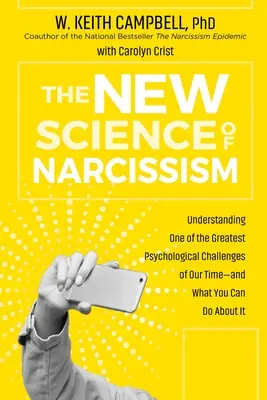 La nueva ciencia del narcisismo: Comprender uno de los mayores retos psicológicos de nuestro tiempo y lo que puedes hacer al respecto - The New Science of Narcissism: Understanding One of the Greatest Psychological Challenges of Our Time--And What You Can Do about It