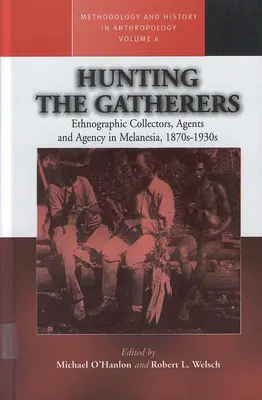 A la caza de los recolectores: Coleccionistas etnográficos, agentes y agencia en la Melanesia de 1870 a 1930 - Hunting the Gatherers: Ethnographic Collectors, Agents, and Agency in Melanesia 1870s-1930s