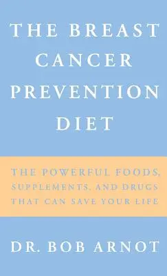 La dieta para prevenir el cáncer de mama: Los poderosos alimentos, suplementos y fármacos que pueden salvarle la vida - The Breast Cancer Prevention Diet: The Powerful Foods, Supplements, and Drugs That Can Save Your Life