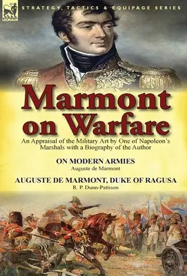 Marmont sobre la guerra: Una valoración del arte militar por uno de los mariscales de Napoleón con una biografía del autor - Sobre los ejércitos modernos por Augu - Marmont on Warfare: An Appraisal of the Military Art by One of Napoleon's Marshals with a Biography of the Author-On Modern Armies by Augu