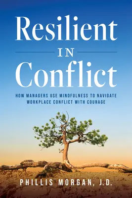 Resilient in Conflict: How Managers Use Mindfulness to Navigate Workplace Conflict with Courage (Resiliente en el conflicto: Cómo los directivos utilizan la atención plena para navegar por los conflictos laborales con valentía) - Resilient in Conflict: How Managers Use Mindfulness to Navigate Workplace Conflict with Courage