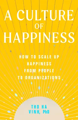 Una cultura de la felicidad: Cómo escalar la felicidad de las personas a las organizaciones - A Culture of Happiness: How to Scale Up Happiness from People to Organizations