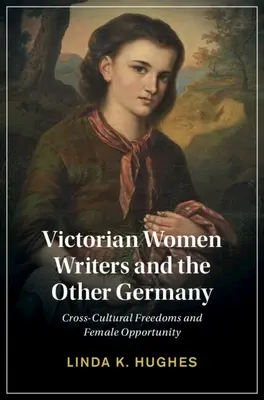 Las escritoras victorianas y la otra Alemania: Libertades interculturales y oportunidades femeninas - Victorian Women Writers and the Other Germany: Cross-Cultural Freedoms and Female Opportunity